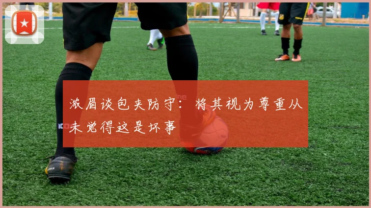 浓眉谈包夹防守：将其视为尊重从未觉得这是坏事