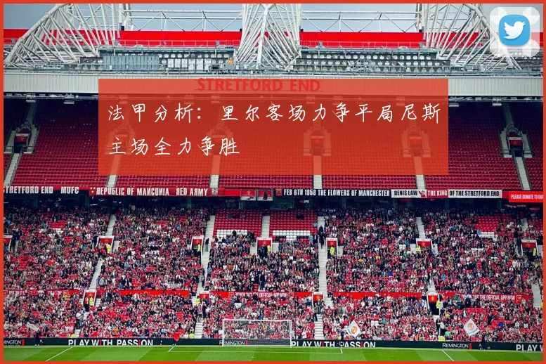 法甲分析：里尔客场力争平局尼斯主场全力争胜