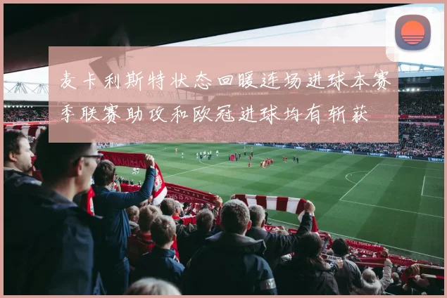 麦卡利斯特状态回暖连场进球本赛季联赛助攻和欧冠进球均有斩获